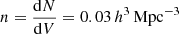 $ n = \frac{{\mathrm{d}N}}{{\mathrm{d}V}} = 0.03\,{{h}^3}\,\mathrm{Mpc}{^{ - 3}} $