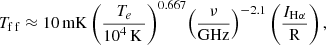 $$ \begin{aligned} {T_{\mathrm{f\,f}}} \approx 10\,{\mathrm{mK}\,}{\left( {\frac{{{T_e}}}{{{{10}^4}{\,\mathrm{K}\,}}}} \right)^{0.667}}{\left( {\frac{\nu }{{{\mathrm{GHz}}}}} \right)^{-2.1}}\left( {\frac{{{I_{\mathrm{H}\alpha }}}}{{\mathrm{R}}}} \right), \end{aligned} $$