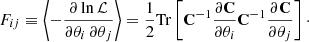 $$ \begin{aligned} F_{ij} \equiv \left\langle -\frac{\partial \ln \mathcal{L} }{\partial \theta _i\,\partial \theta _j}\right\rangle = \frac{1}{2}\mathrm{Tr}\left[\mathbf C ^{-1}\frac{\partial \mathbf C }{\partial \theta _i}\mathbf C ^{-1}\frac{\partial \mathbf C }{\partial \theta _j}\right]\cdot \end{aligned} $$