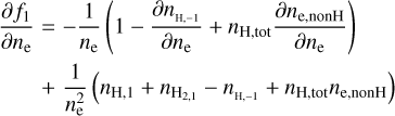 $ \matrix{ {{{\partial {f_1}} \over {\partial {n_{\rm{e}}}}}} \hfill &amp; { = - {1 \over {{n_{\rm{e}}}}}\left( {1 - {{\partial {n_{{\rm{H, - 1}}}}} \over {\partial {n_{\rm{e}}}}} + {n_{{\rm{H,tot}}}}{{\partial {n_{{\rm{e,nonH}}}}} \over {\partial {n_{\rm{e}}}}}} \right)} \hfill \cr {} \hfill &amp; { + {1 \over {n_{\rm{e}}^2}}\left( {{n_{{\rm{H,}}1}} + {n_{{{\rm{H}}_{2,1}}}} - {n_{{\rm{H,}} - 1}} + {n_{{\rm{H,tot}}}}{n_{{\rm{e,nonH}}}}} \right)} \hfill \cr } $