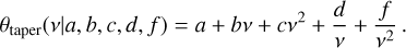 ${\theta _{{\rm{taper}}}}\left( {v|a,b,c,d,f} \right) = a + bv + c{v^2} + {d \over v} + {f \over {{v^2}}}.$