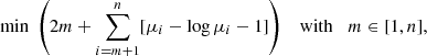 $$ \begin{aligned} \mathrm{min} \; \left(2m + \sum _{i=m+1}^{n} [\mu _i - \log \mu _i - 1] \right) \;\;\; \mathrm{with} \;\;\; m \in [1, n], \end{aligned} $$