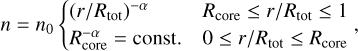 $n = {n_0}\left\{ {\matrix{ {{{\left( {r/{R_{tot}}} \right)}^{ - \alpha }}} \hfill &amp; {{R_{{\rm{core}}}} \le r/{R_{{\rm{tot}}}} \le 1} \hfill \cr {R_{{\rm{core}}}^{ - \alpha } = {\rm{const}}{\rm{.}}} \hfill &amp; {0 \le r/{R_{{\rm{tot}}}} \le {R_{{\rm{core}}}}} \hfill \cr } ,} \right.$