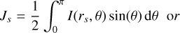${J_s} = {1 \over 2}\int_0^\pi {I\left( {{r_s},\theta } \right)\sin \left( \theta \right){\rm{d}}\theta \,{\rm{o}}r} $
