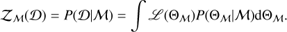$ {{\cal Z}_{\cal M}}\left( {\cal D} \right) = P\left( {\left. {\cal D} \right|{\cal M}} \right) = \int {{\cal L}\left( {{\Theta _{\cal M}}} \right)} P\left( {\left. {{\Theta _{\cal M}}} \right|{\cal M}} \right){\rm{d}}{\Theta _{\cal M}}. $