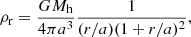 $$ \begin{aligned} \rho _{\rm r} = \frac{{G} M_{\rm h}}{4\pi a^3} \frac{1}{(r/a) (1+ r/a)^2}, \end{aligned} $$