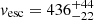 $ v_{\mathrm{esc}} = 436^{+44}_{-22} $
