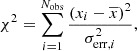 $$ \begin{aligned} \chi ^2= \sum ^{N_{\rm obs}}_{i=1} \frac{(x_i-\overline{x})^2}{\sigma ^2_{\mathrm{err},i}}, \end{aligned} $$