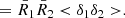 $$ \begin{aligned}&= \bar{R}_1\bar{R}_2 < \delta _1\delta _2>. \end{aligned} $$