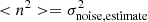 $ < n^2>=\sigma^2_{\rm noise, estimate} $