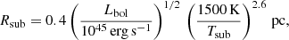 $$ \begin{aligned} R_{\rm sub}=0.4 \left( \frac{L_{\rm bol}}{10^{45} \,\mathrm {erg\,s}^{-1}} \right)^{1/2}\,\left( \frac{1500\,\mathrm{K}}{T_{\rm sub}} \right)^{2.6}\,\mathrm{pc}, \end{aligned} $$