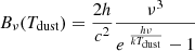 $$ \begin{aligned} B_{\nu }(T_{\rm dust}) = \frac{2h}{c^2}\frac{\nu ^3}{e\ ^{\frac{h\nu }{kT_{\rm dust}}}-1}\end{aligned} $$