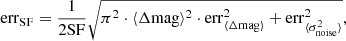 $$ \begin{aligned} \mathrm{err}_{\rm SF}=\frac{1}{2\mathrm{SF}}\sqrt{\pi ^2\cdot \langle \Delta \mathrm{mag}\rangle ^2\cdot \mathrm{err}_{\langle \Delta \mathrm{mag}\rangle }^2+\mathrm{err}_{\langle \sigma _{\rm noise}^2\rangle }^2}{,} \end{aligned} $$