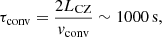 $$ \begin{aligned} \tau _{\rm conv} = \frac{2 L_{\rm CZ}}{{v}_{\rm conv}} \sim 1000\,\mathrm{s}, \end{aligned} $$