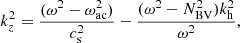 $$ \begin{aligned} k_z^2 = \frac{(\omega ^2 - \omega _{\rm ac}^2)}{c_{\rm s}^2} - \frac{(\omega ^2 - N_{\rm BV}^2) k_{\rm h}^2}{\omega ^2}, \end{aligned} $$