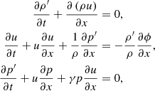 $$ \begin{aligned} \frac{\partial \rho^\prime }{\partial t} + \frac{\partial \left( \rho u \right)}{\partial x}&= 0, \nonumber \\ \frac{\partial u}{\partial t} + u \frac{\partial u}{\partial x} + \frac{1}{\rho } \frac{\partial p^\prime }{\partial x}&= - \frac{\rho^\prime }{\rho } \frac{\partial \phi }{\partial x}, \nonumber \\ \frac{\partial p^\prime }{\partial t} + u \frac{\partial p}{\partial x} + \gamma p \frac{\partial u}{\partial x}&= 0, \end{aligned} $$