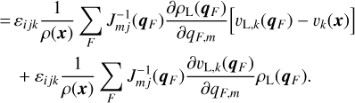 $ \matrix{{\omega _i^{^{2{\rm{D}}}}\left( {\bf{x}} \right)} = {{\varepsilon _{ijk}}{{\partial {\upsilon _k}\left( {\bf{x}} \right)} \over {\partial {x_j}}},} \cr {} = {{\varepsilon _{ijk}}{1 \over {\rho \left( {\bf{x}} \right)}}\sum\limits_F {J_{mj}^{ - 1}\left( {{{\bf{q}}_F}} \right){{\partial {\rho _{\rm{L}}}\left( {{{\bf{q}}_F}} \right)} \over {\partial {q_{F,m}}}}} \left[ {{\upsilon _{{\rm{L,}}k}}\left( {{{\bf{q}}_F}} \right) - {\upsilon _k}\left( {\bf{x}} \right)} \right]} \cr {} = {{\varepsilon _{ijk}}{1 \over {\rho \left( {\bf{x}} \right)}}\sum\limits_F {J_{mj}^{ - 1}\left( {{{\bf{q}}_F}} \right){{\partial {\upsilon _{{\rm{L,}}k}}\left( {{{\bf{q}}_F}} \right)} \over {\partial {q_{F,m}}}}} {\rho _{\rm{L}}}\left( {{{\bf{q}}_F}} \right).} \cr } $