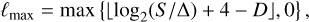$ {\ell _{\max }} = \max \left\{ {\left\lfloor {{{\log }_2}\left( {S/{\rm{\Delta }}} \right) + 4 - D} \right\rfloor ,0} \right\}, $