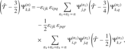 $ \matrix{{\left( {\hat {\cal T} - {3 \over 2}} \right)\Psi _{k,k}^{\left( n \right)} = }{ - {\varepsilon _{ijk}}{\varepsilon _{ipq}}\sum\limits_{{n_1} + {n_2} = n} {\Psi _{j,p}^{\left( {{n_1}} \right)}} \left( {\hat {\cal T} - {3 \over 4}} \right)\Psi _{k,q}^{\left( {{n_2}} \right)}} \cr{}{ - {1 \over 2}{\varepsilon _{ijk}}{\varepsilon _{pqr}}} \cr {}{ \times \sum\limits_{{n_1} + {n_2} + {n_3} = n} {\Psi _{i,p}^{\left( {{n_1}} \right)}\Psi _{j,q}^{\left( {{n_2}} \right)}\left( {\hat {\cal T} - {1 \over 2}} \right)\Psi _{k,r}^{\left( {{n_3}} \right)},} } \cr } $
