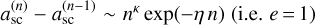 $a_{{\rm{sc}}}^{\left( n \right)} - a_{{\rm{sc}}}^{\left( {n - 1} \right)}\~{n^\kappa }\,{\rm{exp}}\left( { - \eta \,n} \right)\,\left( {{\rm{i}}{\rm{.e}}{\rm{.}}\,\,e = 1} \right)$