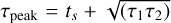 ${\tau _{{\rm{peak}}}} = {t_s} + \sqrt {\left( {{\tau _1}{\tau _2}} \right)} $