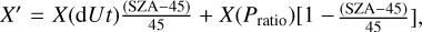 $X' = X\left( {{\rm{d}}Ut} \right){{\left( {{\rm{SZA}} - {\rm{45}}} \right)} \over {45}} + X\left( {{P_{{\rm{ratio}}}}} \right)\left[ {1 - {{\left( {{\rm{SZA}} - 45} \right)} \over {45}}} \right],\,\,Y' = Y\left( {{\rm{d}}Ut} \right){{\left( {{\rm{SZA}} - 45} \right)} \over {45}} + \,\,Y\left( {{P_{{\rm{ratio}}}}} \right)\left[ {1 - {{\left( {{\rm{SZA}} - 45} \right)} \over {45}}} \right],\,\,Z'\, = Z\left( {{\rm{d}}Ut} \right){{\left( {{\rm{SZA}} - 45} \right)} \over {45}} + Z\left( {{P_{{\rm{ratio}}}}} \right)\left[ {1 - {{\left( {{\rm{SZA}} - 45} \right)} \over {45}}} \right]$