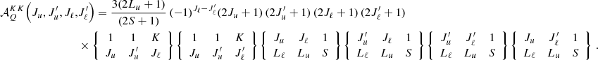 $$ \begin{aligned} \mathcal{A} ^{K K}_Q \Bigl (J_u, J_u^\prime , J_\ell ,&J_\ell ^\prime \Bigr ) = \frac{3 (2 L_u + 1)}{(2 S + 1)} \, (-1)^{J_\ell - J_\ell ^\prime } (2 J_u + 1) \, (2 J_u^\prime + 1) \, (2 J_\ell + 1) \, (2 J_\ell ^\prime + 1) \nonumber \\&\times \left\{ \begin{array}{c c c} 1&1&K \\ J_u&J_u^\prime&J_\ell \end{array} \right\} \left\{ \begin{array}{c c c} 1&1&K \\ J_u&J_u^\prime&J_\ell ^\prime \end{array} \right\} \left\{ \begin{array}{c c c} J_u&J_\ell&1 \\ L_\ell&L_u&S \end{array} \right\} \left\{ \begin{array}{c c c} J_u^\prime&J_\ell&1 \\ L_\ell&L_u&S \end{array} \right\} \left\{ \begin{array}{c c c} J_u^\prime&J_\ell ^\prime&1 \\ L_\ell&L_u&S \end{array} \right\} \left\{ \begin{array}{c c c} J_u&J_\ell ^\prime&1 \\ L_\ell&L_u&S \end{array} \right\} \, . \end{aligned} $$