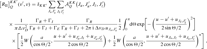 $$ \begin{aligned} \bigl [R_{\small{\text{II} }}&\bigr ]^{K K^{\prime }}_Q(\nu ^\prime , \nu ) = \delta _{K K^{\prime }} \sum _{J_u J_u^\prime } \sum _{J_\ell J_\ell ^\prime } \mathcal{A} ^{K K}_Q\bigl (J_u, J_u^\prime , J_\ell , J_\ell ^\prime \bigl ) \nonumber \\&\times \frac{1}{\pi \Delta \nu _D^2} \frac{\Gamma _R + \Gamma _I}{\Gamma _R + \Gamma _I + \Gamma _E} \frac{\Gamma _R}{\Gamma _R+\Gamma _I + 2 \pi \, \mathrm{i} \, {\Delta \nu _D \, u_{J_u,J_u^\prime }}} \frac{1}{2} \int _0^\pi \!\!\mathrm{d} \Theta \,\mathrm{exp} \Biggl [-\,\Biggl (\frac{u - u^\prime + u_{J_\ell , J_\ell ^\prime }}{2 \sin \Theta /2} \Biggr )^2 \Biggr ] \nonumber \\&\;\;\times \left[ \frac{1}{2} W\,\Biggl (\frac{a}{\cos \Theta /2},\frac{u + u^\prime + u_{J_u^\prime , J_\ell } + u_{J_u^\prime , J_\ell ^\prime }}{2 \cos \Theta /2} \Biggr ) + \frac{1}{2} W\,\Biggl (\frac{a}{\cos \Theta /2},\frac{u + u^\prime + u_{J_u,J_\ell } + u_{J_u, J_\ell ^\prime }}{2 \cos \Theta /2} \Biggr )^*\right] \, , \end{aligned} $$