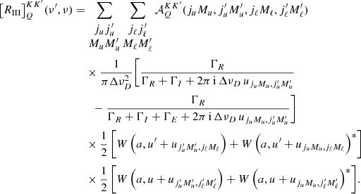 $$ \begin{aligned} \bigl [R_{{\small{\text{III}}}}\bigr ]^{K K^{\prime }}_Q (\nu ^\prime , \nu )&= \sum _{\begin{matrix} j_u j_u^\prime \\ M_u M_u^\prime \end{matrix}} \sum _{\begin{matrix} j_\ell j_\ell ^\prime \\ M_\ell M_\ell ^\prime \end{matrix}} \mathcal{A} ^{K K^{\prime }}_Q(j_u M_u, j_u^\prime M_u^\prime , j_\ell M_\ell , j_\ell ^\prime M_\ell ^\prime ) \nonumber \\&\quad \; \times \frac{1}{\pi \Delta \nu _D^2} \Biggl [\frac{\Gamma _R}{\Gamma _R + \Gamma _I + 2 \pi \, \mathrm{i} \, {\Delta \nu _D \, u_{j_u M_u, j_u^\prime M_u^\prime }}} \nonumber \\&\quad \; \; \; - \frac{\Gamma _R}{\Gamma _R + \Gamma _I + \Gamma _E + 2 \pi \, \mathrm{i} \, {\Delta \nu _D \, u_{j_u M_u,j_u^\prime M_u^\prime }}} \Biggr ] \nonumber \\&\quad \; \times \frac{1}{2} \, \Biggl [ W\,\Bigl (a, u^\prime + u_{j_u^\prime M_u^\prime , j_\ell M_\ell }\Bigr ) + W\,\Bigl (a, u^\prime + u_{j_u M_u, j_\ell M_\ell }\Bigr )^*\Biggr ] \nonumber \\&\quad \; \times \frac{1}{2} \, \Biggl [W\,\Bigl (a,u + u_{j_u^\prime M_u^\prime , j_\ell ^\prime M_\ell ^\prime }\Bigr ) + W\,\Bigl (a, u + u_{j_u M_u, j_\ell ^\prime M_\ell ^\prime }\Bigr )^*\Biggr ]. \end{aligned} $$