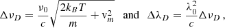 $$ \begin{aligned} \Delta \nu _D = \frac{\nu _0}{c} \sqrt{\frac{2 k_B T}{m} + \mathrm{v} _m^2} \, \;\; \mathrm{and} \,\;\, \Delta \lambda _D = \frac{\lambda _0^2}{c} \Delta \nu _D \, , \end{aligned} $$