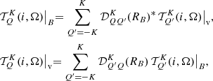 $$ \begin{aligned}&{\mathcal{T} }^K_Q(i,\mathbf \Omega )\bigl |_{B} = \sum _{Q^\prime = -K}^K {\mathcal{D} }^K_{Q Q^\prime }(R_B)^*\, {\mathcal{T} }^K_{Q^\prime }(i,\mathbf \Omega ) \bigl |_{\mathrm{v} }, \nonumber \\&{\mathcal{T} }^K_Q(i,\mathbf \Omega )\bigl |_{\mathrm{v} } = \sum _{Q^\prime = -K}^K {\mathcal{D} }^K_{Q^\prime Q}(R_B) \, {\mathcal{T} }^K_{Q^\prime }(i,\mathbf \Omega ) \bigl |_{B}, \end{aligned} $$