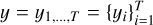 $y = {y_1}, \ldots , = \left\{ {{y_i}} \right\}_{i = 1}^T$