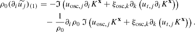 $$ \begin{aligned} \rho _0 (\partial _i \widetilde{u_j})_{(1)}&= - \mathfrak{I} \left( u_{\mathrm{osc} ,j} \partial _i K^\mathbf{x } + \xi _{\mathrm{osc} ,k} \partial _k \left(u_{{t},j} \partial _i K^\mathbf{x }\right) \right) \nonumber \\&\quad - \dfrac{1}{\rho _0} \partial _i \rho _0 \ \mathfrak{I} \left( u_{\mathrm{osc} ,j} K^\mathbf{x } + \xi _{\mathrm{osc} ,k} \partial _k \left(u_{{t},j} K^\mathbf{x }\right) \right). \end{aligned} $$