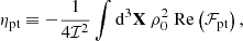 $$ \begin{aligned} \eta _\text{pt}&\equiv -\dfrac{1}{4\mathcal{I} ^2} \displaystyle \int \mathrm{d} ^3\mathbf X \ \rho _0^2 \ \mathrm{Re} \left( \mathcal{F} _\text{pt} \right), \end{aligned} $$