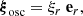$$ \begin{aligned} \boldsymbol{\xi }_\mathrm{osc}&= \xi _r \ \mathbf e_r , \end{aligned} $$