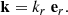 $$ \begin{aligned} \mathbf k&= k_r \ \mathbf e_r . \end{aligned} $$