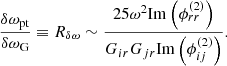 $$ \begin{aligned} \dfrac{\delta \omega _\text{pt}}{\delta \omega _\text{G}}&\equiv R_{\delta \omega } \sim \dfrac{25 \omega ^2 \mathrm{Im} \left( \phi _{rr}^{(2)} \right)}{G_{ir}G_{jr} \mathrm{Im} \left( \phi _{ij}^{(2)} \right)}. \end{aligned} $$