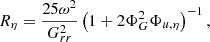 $$ \begin{aligned} R_\eta&= \dfrac{25 \omega ^2}{G_{rr}^2}\left( 1 + 2 \Phi _G^2 \Phi _{u,\eta } \right)^{-1}, \end{aligned} $$