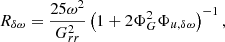 $$ \begin{aligned} R_{\delta \omega }&= \dfrac{25 \omega ^2}{G_{rr}^2}\left( 1 + 2 \Phi _G^2 \Phi _{u,\delta \omega } \right)^{-1}, \end{aligned} $$
