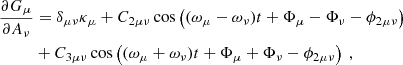 $$ \begin{aligned} \dfrac{\partial G_\mu }{\partial A_\nu }&= \delta _{\mu \nu } \kappa _\mu + C_{2\mu \nu }\cos \left( (\omega _\mu - \omega _\nu ) t + \Phi _\mu - \Phi _\nu - \phi _{2\mu \nu } \right) \nonumber \\&+ C_{3\mu \nu }\cos \left( (\omega _\mu + \omega _\nu ) t + \Phi _\mu + \Phi _\nu - \phi _{2\mu \nu } \right)\ , \end{aligned} $$