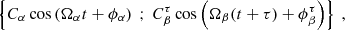 $$ \begin{aligned} \left\{ C_\alpha \cos \left( \Omega _\alpha t + \phi _\alpha \right) \ ; \ C_\beta ^\tau \cos \left( \Omega _\beta (t+\tau ) + \phi _\beta ^\tau \right)\right\} \ , \end{aligned} $$
