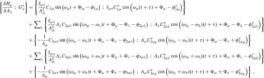 $$ \begin{aligned} \left\{ \dfrac{\partial H_\mu }{\partial A_\nu } \ ; \ G_\nu ^\tau \right\}&= \left\{ \dfrac{\delta _{\mu \nu }}{A_\mu ^2} C_{1\mu } \sin \left( \omega _\mu t + \Phi _\mu - \phi _{1\mu } \right) \ ; \ \delta _{\mu \nu } C_{1\mu }^\tau \cos \left( \omega _\mu (t+\tau ) + \Phi _\mu - \phi _{1\mu }^\tau \right)\right\} \nonumber \\&+ {{\sum }}_{\lambda } \left\{ \dfrac{\delta _{\mu \nu }}{A_\mu ^2} A_\lambda C_{2\mu \lambda }\sin \left( (\omega _\mu - \omega _\lambda ) t + \Phi _\mu - \Phi _\lambda - \phi _{2\mu \lambda } \right) \ ; \ A_\lambda C_{2\mu \lambda }^\tau \cos \left( (\omega _\mu - \omega _\lambda )(t+\tau ) + \Phi _\mu - \Phi _\lambda - \phi _{2\mu \lambda }^\tau \right)\right\} \nonumber \\&+ \left\{ -\dfrac{1}{A_\mu } C_{2\mu \nu }\sin \left( (\omega _\mu - \omega _\nu ) t + \Phi _\mu - \Phi _\nu - \phi _{2\mu \nu } \right) \ ; \ A_\mu C_{2\nu \mu }^\tau \cos \left( (\omega _\mu - \omega _\nu )(t+\tau ) + \Phi _\mu - \Phi _\nu + \phi _{2\nu \mu }^\tau \right)\right\} \nonumber \\&+ {{\sum }}_{\lambda } \left\{ \dfrac{\delta _{\mu \nu }}{A_\mu ^2} A_\lambda C_{3\mu \lambda }\sin \left( (\omega _\mu + \omega _\lambda ) t + \Phi _\mu + \Phi _\lambda - \phi _{3\mu \lambda } \right) \ ; \ A_\lambda C_{3\mu \lambda }^\tau \cos \left( (\omega _\mu + \omega _\lambda )(t+\tau ) + \Phi _\mu + \Phi _\lambda - \phi _{3\mu \lambda }^\tau \right)\right\} \nonumber \\&+ \left\{ -\dfrac{1}{A_\mu } C_{3\mu \nu }\sin \left( (\omega _\mu + \omega _\nu ) t + \Phi _\mu + \Phi _\nu - \phi _{3\mu \nu } \right) \ ; \ A_\mu C_{3\nu \mu }^\tau \cos \left( (\omega _\mu + \omega _\nu )(t+\tau ) + \Phi _\mu + \Phi _\nu - \phi _{3\nu \mu }^\tau \right)\right\} \ , \end{aligned} $$