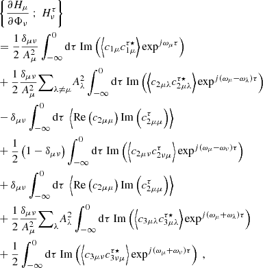 $$ \begin{aligned}&\left\{ \dfrac{\partial H_\mu }{\partial \Phi _\nu } \ ; \ H_\nu ^\tau \right\} \nonumber \\&= \dfrac{1}{2}\dfrac{\delta _{\mu \nu }}{A_\mu ^2} \displaystyle \int _{-\infty }^0 \mathrm{d} \tau \ \mathrm{Im} \left( \left\langle c_{1\mu } c_{1\mu }^{\tau \star } \right\rangle \exp ^{{j}\omega _\mu \tau } \right) \nonumber \\&+ \dfrac{1}{2}\dfrac{\delta _{\mu \nu }}{A_\mu ^2} {{\sum }}_{\lambda \ne \mu } A_\lambda ^2 \displaystyle \int _{-\infty }^0 \mathrm{d} \tau \ \mathrm{Im} \left( \left\langle c_{2\mu \lambda } c_{2\mu \lambda }^{\tau \star } \right\rangle \exp ^{{j}(\omega _\mu - \omega _\lambda )\tau } \right) \nonumber \\&- \delta _{\mu \nu } \displaystyle \int _{-\infty }^0 \mathrm{d} \tau \ \left\langle \mathrm{Re} \left( c_{2\mu \mu } \right) \mathrm{Im} \left( c_{2\mu \mu }^\tau \right) \right\rangle \nonumber \\&+ \dfrac{1}{2}\left(1 - \delta _{\mu \nu } \right) \displaystyle \int _{-\infty }^0 \mathrm{d} \tau \ \mathrm{Im} \left( \left\langle c_{2\mu \nu } c_{2\nu \mu }^\tau \right\rangle \exp ^{{j}(\omega _\mu - \omega _\nu ) \tau } \right) \nonumber \\&+ \delta _{\mu \nu } \displaystyle \int _{-\infty }^0 \mathrm{d} \tau \ \left\langle \mathrm{Re} \left( c_{2\mu \mu } \right) \mathrm{Im} \left( c_{2\mu \mu }^\tau \right) \right\rangle \nonumber \\&+ \dfrac{1}{2} \dfrac{\delta _{\mu \nu }}{A_\mu ^2} {{\sum }}_{\lambda } A_\lambda ^2 \displaystyle \int _{-\infty }^0 \mathrm{d} \tau \ \mathrm{Im} \left( \left\langle c_{3\mu \lambda } c_{3\mu \lambda }^{\tau \star } \right\rangle \exp ^{{j}(\omega _\mu + \omega _\lambda ) \tau } \right) \nonumber \\&+ \dfrac{1}{2} \displaystyle \int _{-\infty }^0 \mathrm{d} \tau \ \mathrm{Im} \left( \left\langle c_{3\mu \nu } c_{3\nu \mu }^{\tau \star } \right\rangle \exp ^{{j}(\omega _\mu + \omega _\nu ) \tau } \right)\ , \end{aligned} $$