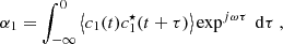 $$ \begin{aligned}&\alpha _1 = \displaystyle \int _{-\infty }^0 \left\langle c_1(t)c_1^\star (t+\tau ) \right\rangle \exp ^{{j}\omega \tau }\ \mathrm{d} \tau \ , \end{aligned} $$