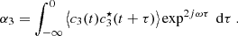 $$ \begin{aligned}&\alpha _3 = \displaystyle \int _{-\infty }^0 \left\langle c_3(t)c_3^\star (t+\tau ) \right\rangle \exp ^{2{j}\omega \tau }\ \mathrm{d} \tau \ . \end{aligned} $$