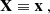 $$ \begin{aligned}&\mathbf X \equiv \mathbf x \ , \end{aligned} $$