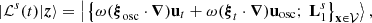$$ \begin{aligned} |{\mathcal{L} ^s(t) | \boldsymbol{z} }\rangle = \left|\left.{\left\{ \omega (\boldsymbol{\xi }_\mathrm{osc} \cdot \boldsymbol{\nabla })\mathbf u _{t}+ \omega (\boldsymbol{\xi }_{t}\cdot \boldsymbol{\nabla })\mathbf u _\mathrm{osc} ;\ \mathbf L _1^s \right\} _\mathbf{x \in \mathcal{V} }}\right\rangle \right., \end{aligned} $$