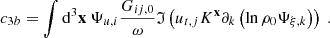 $$ \begin{aligned}&c_{3b} = \displaystyle \int \mathrm{d} ^3\mathbf x \ \Psi _{u,i} \dfrac{G_{ij,0}}{\omega } \mathfrak{I} \left( u_{t,j} K^\mathbf{x } \partial _k \left(\ln \rho _0 \Psi _{\xi ,k} \right) \right)\ . \end{aligned} $$