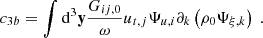 $$ \begin{aligned} c_{3b} = \displaystyle \int \mathrm{d} ^3\mathbf y \dfrac{G_{ij,0}}{\omega } u_{t,j} \Psi _{u,i} \partial _k \left(\rho _0 \Psi _{\xi ,k} \right)\ . \end{aligned} $$