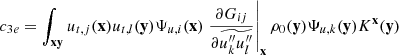 $$ \begin{aligned} c_{3e} = \displaystyle \int _\mathbf{xy } u_{{t},j}(\mathbf x ) u_{{t},l}(\mathbf y ) \Psi _{u,i}(\mathbf x ) \left.\dfrac{\partial G_{ij}}{\partial \widetilde{u_k^{\prime \prime }u_l^{\prime \prime }}}\right|_\mathbf{x } \rho _0(\mathbf y ) \Psi _{u,k}(\mathbf y ) K^\mathbf{x }(\mathbf y ) \end{aligned} $$